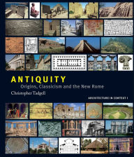 Title: Antiquity: Origins, Classicism and The New Rome, Author: Christopher Tadgell