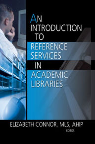 Title: An Introduction to Reference Services in Academic Libraries, Author: Elizabeth Connor