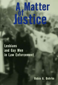 Title: A Matter of Justice: Lesbians and Gay Men in Law Enforcement, Author: Robin Buhrke