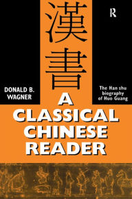 Title: A Classical Chinese Reader: The Han Shu biography of Huo Guang, Author: Donald B. Wagner