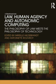 Title: Law, Human Agency and Autonomic Computing: The Philosophy of Law Meets the Philosophy of Technology, Author: Mireille Hildebrandt