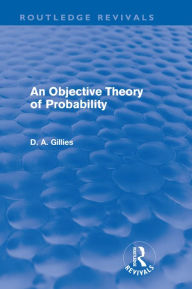 Title: An Objective Theory of Probability (Routledge Revivals), Author: Donald Gillies