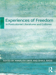Title: Experiences of Freedom in Postcolonial Literatures and Cultures, Author: Annalisa Oboe