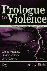 Title: Prologue to Violence: Child Abuse, Dissociation, and Crime, Author: Abby Stein