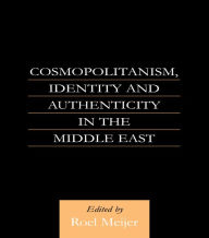 Title: Cosmopolitanism, Identity and Authenticity in the Middle East, Author: Roel Meijer