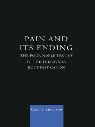 Title: Pain and Its Ending: The Four Noble Truths in the Theravada Buddhist Canon, Author: Carol Anderson