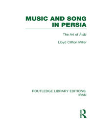 Title: Music and Song in Persia (RLE Iran B): The Art of Avaz, Author: Lloyd Miller