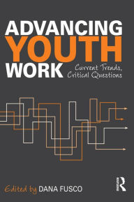 Title: Advancing Youth Work: Current Trends, Critical Questions, Author: Dana Fusco