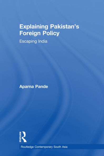 Explaining Pakistan's Foreign Policy: Escaping India