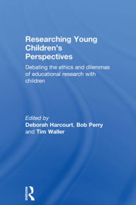 Title: Researching Young Children's Perspectives: Debating the ethics and dilemmas of educational research with children, Author: Deborah Harcourt