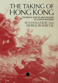 Title: The Taking of Hong Kong: Charles and Clara Elliot in China Waters, Author: Susanna Hoe