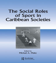Title: The Social Roles of Sport in Caribbean Societies, Author: Michael A Malec
