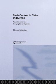 Title: Birth Control in China 1949-2000: Population Policy and Demographic Development, Author: Thomas Scharping