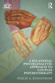 Title: A Relational Psychoanalytic Approach to Couples Psychotherapy, Author: Philip A. Ringstrom