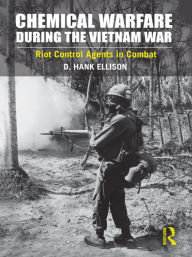 Title: Chemical Warfare during the Vietnam War: Riot Control Agents in Combat, Author: D. Hank Ellison