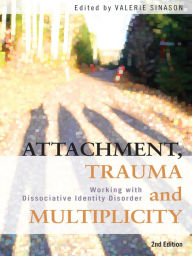 Title: Attachment, Trauma and Multiplicity: Working with Dissociative Identity Disorder, Author: Valerie Sinason