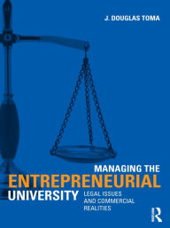 Title: Managing the Entrepreneurial University: Legal Issues and Commercial Realities, Author: J. Douglas Toma