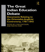 Title: The Great Indian Education Debate: Documents Relating to the Orientalist-Anglicist Controversy, 1781-1843, Author: Martin Moir