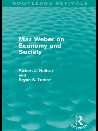 Title: Max Weber on Economy and Society (Routledge Revivals), Author: Robert Holton