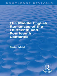 Title: The Middle English Romances of the Thirteenth and Fourteenth Centuries (Routledge Revivals), Author: Dieter Mehl
