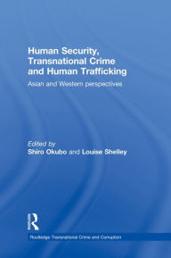 Title: Human Security, Transnational Crime and Human Trafficking: Asian and Western Perspectives, Author: Shiro Okubo