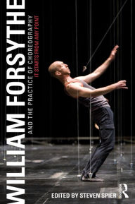 Title: William Forsythe and the Practice of Choreography: It Starts From Any Point, Author: Steven Spier