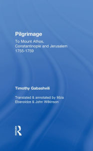 Title: Pilgrimage: Timothy Gabashvili's Travels to Mount Athos, Constantinople and Jerusalem, 1755-1759, Author: Mzia Ebanoidze