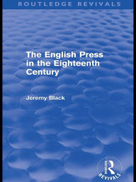 Title: The English Press in the Eighteenth Century (Routledge Revivals), Author: Jeremy Black