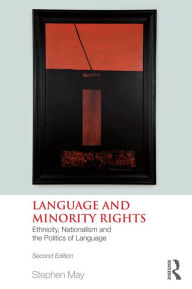 Title: Language and Minority Rights: Ethnicity, Nationalism and the Politics of Language, Author: Stephen May