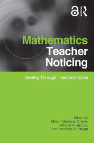 Title: Mathematics Teacher Noticing: Seeing Through Teachers' Eyes, Author: Miriam Sherin