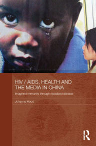 Title: HIV / AIDS, Health and the Media in China, Author: Johanna Hood
