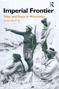 Title: Imperial Frontier: Tribe and State in Waziristan, Author: Dr Hugh Beattie