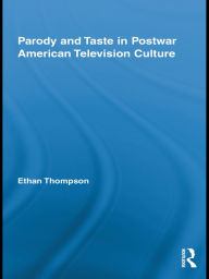 Title: Parody and Taste in Postwar American Television Culture, Author: Ethan Thompson