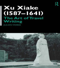 Title: Xu Xiake (1586-1641): The Art of Travel Writing, Author: Julian Ward