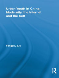 Title: Urban Youth in China: Modernity, the Internet and the Self, Author: Fengshu Liu