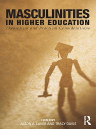 Title: Masculinities in Higher Education: Theoretical and Practical Considerations, Author: Jason A. Laker