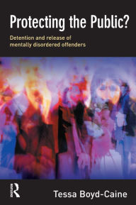 Title: Protecting the Public?: Executive Discretion and the Release of Mentally Disordered Offenders, Author: Tessa Boyd-Caine