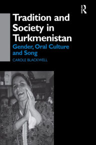 Title: Tradition and Society in Turkmenistan: Gender, Oral Culture and Song, Author: Carole Blackwell