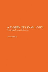 Title: A System of Indian Logic: The Nyana Theory of Inference, Author: John Vattanky