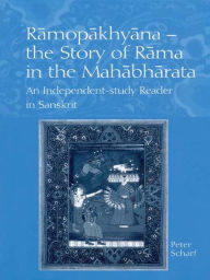 Title: Ramopakhyana - The Story of Rama in the Mahabharata: A Sanskrit Independent-Study Reader, Author: Peter Scharf