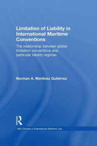 Title: Limitation of Liability in International Maritime Conventions: The Relationship between Global Limitation Conventions and Particular Liability Regimes, Author: Norman Martínez Gutiérrez