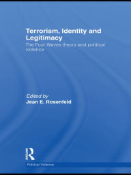 Title: Terrorism, Identity and Legitimacy: The Four Waves theory and political violence, Author: Jean E. Rosenfeld