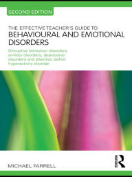 Title: The Effective Teacher's Guide to Behavioural and Emotional Disorders: Disruptive Behaviour Disorders, Anxiety Disorders, Depressive Disorders, and Attention Deficit Hyperactivity Disorder, Author: Michael Farrell