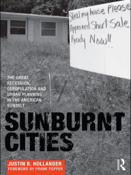 Title: Sunburnt Cities: The Great Recession, Depopulation and Urban Planning in the American Sunbelt, Author: Justin Hollander