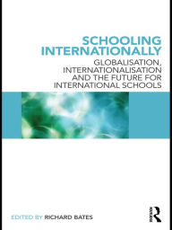 Title: Schooling Internationally: Globalisation, Internationalisation and the Future for International Schools, Author: Richard Bates