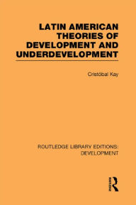 Title: Latin American Theories of Development and Underdevelopment, Author: Cristóbal Kay