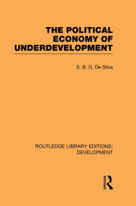 Title: The Political Economy of Underdevelopment, Author: S. B. D. de Silva