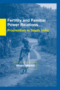 Title: Fertility and Familial Power Relations: Procreation in South India, Author: Minna Saavala