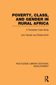 Title: Poverty, Class and Gender in Rural Africa: A Tanzanian Case Study, Author: John Sender