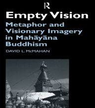 Title: Empty Vision: Metaphor and Visionary Imagery in Mahayana Buddhism, Author: David McMahan
